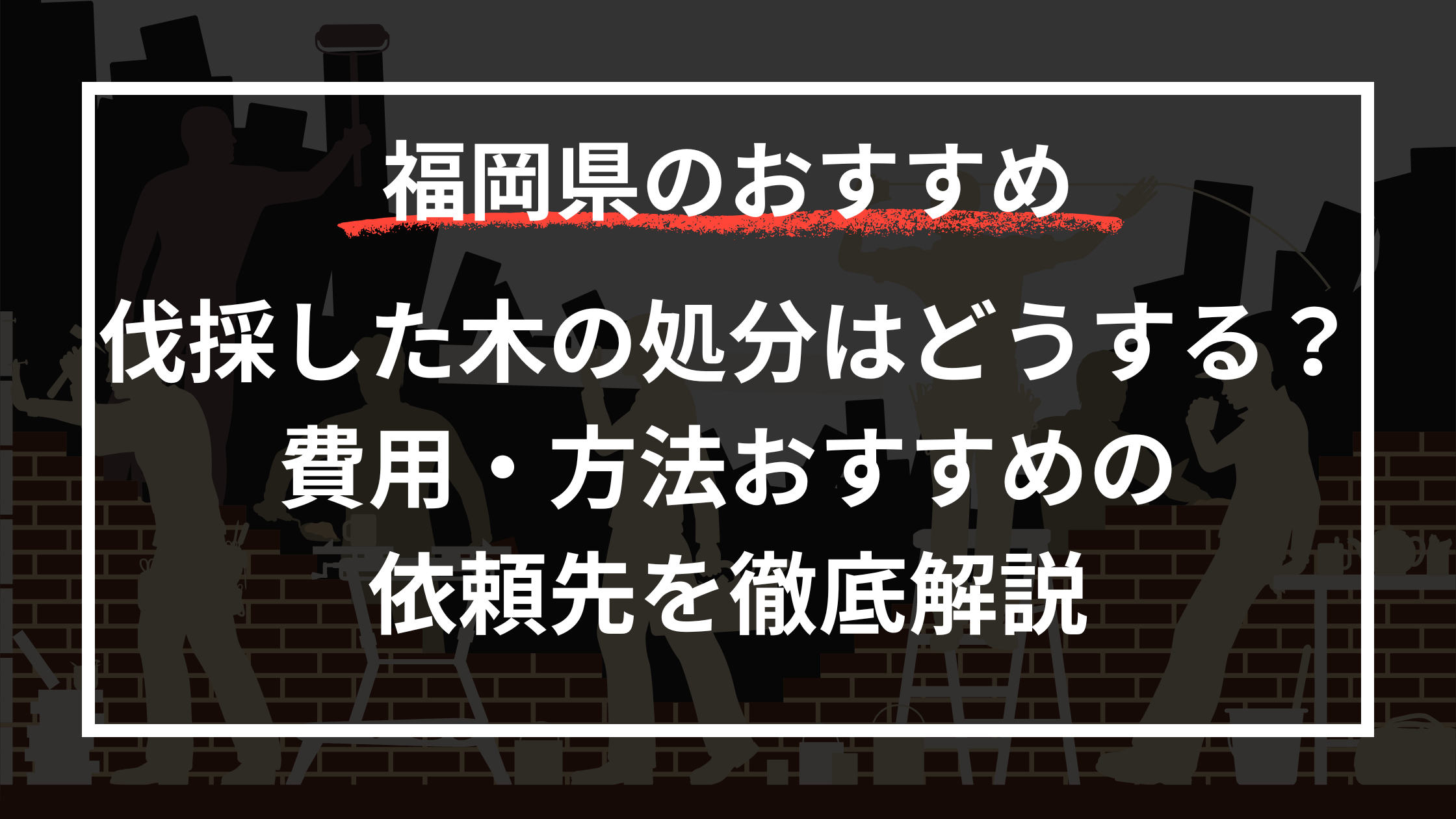 伐採した木の処分はどうする？費用・方法・おすすめの依頼先を徹底解説